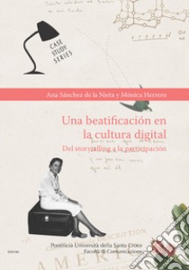 Una beatificación en la cultura digital. Del storytelling a la participación libro di Sánchez de la Nieta Ana; Herrero Mónica