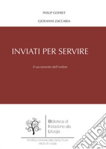 Inviati per servire. Il sacramento dell'ordine libro di Goyret Philip; Zaccaria Giovanni