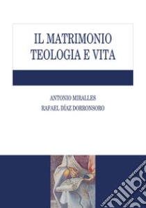 Il matrimonio. Teologia e vita libro di Miralles Antonio; Dorronsoro Rafael Díaz