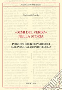 «Semi del Verbo nella Storia». Percorsi biblici e patristici dal primo al quinto secolo libro di Dal Covolo Enrico