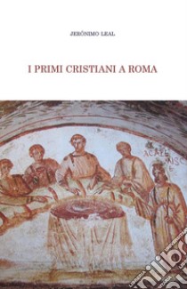 I primi cristiani a Roma libro di Leal Jeronimo