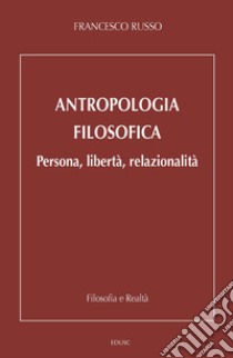 Antropologia filosofica. Persona, libertà, relazionalità libro di Russo Francesco