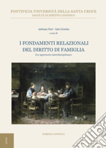 I fondamenti relazionali del diritto di famiglia. Un approccio interdisciplinare libro di Lloréns I. (cur.); Neri A. (cur.)