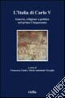 L'Italia di Carlo V. Guerra, religione e politica nel primo Cinquecento. Atti del Convegno (Roma, 5-7 aprile 2001) libro di Cantù F. (cur.); Visceglia M. A. (cur.)