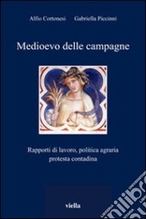 Medioevo delle campagne. Rapporti di lavoro, politica agraria, protesta contadina libro di Cortonesi Alfio; Piccinni Gabriella