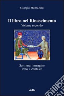 Il libro nel Rinascimento. Vol. 2: Scrittura, immagine, testo e contesto libro di Montecchi Giorgio