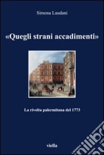 «Quegli strani accadimenti». La rivolta palermitana del 1773 libro di Laudani Simona