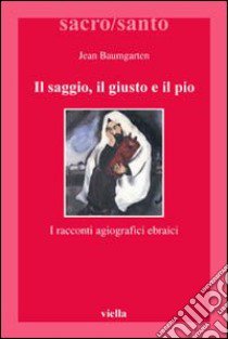 Il saggio, il giusto, il pio. I racconti agiografici ebraici libro di Baumgarten Jean