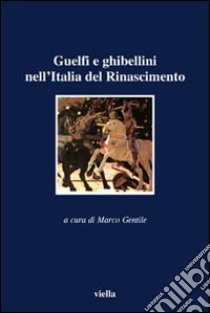 Guelfi e ghibellini nell'Italia del Rinascimento libro di Gentile M. (cur.)