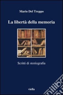 La libertà della memoria. Scritti di storiografia libro di Del Treppo Mario