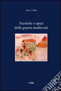 Tecniche e spazi della guerra medievale libro di Settia Aldo A.