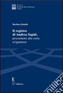 Il registro di Andrea Sapiti, procuratore alla curia avignonese libro di Bombi Barbara