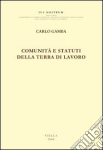 Comunità e statuti della Terra di Lavoro libro di Gamba Carlo