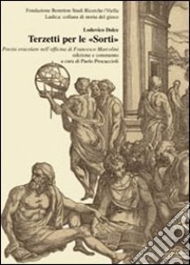 Terzetti per le «sorti». Poesia oracolare nell'officina di Francesco Marcolini libro di Dolce Lodovico; Procaccioli P. (cur.)