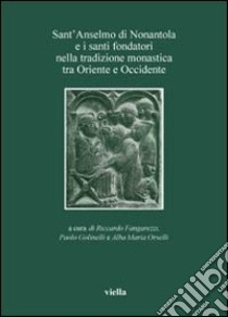 Sant'Anselmo di Nonantola e i santi fondatori nella tradizione monastica tra Oriente e Occidente libro di Fangarezzi R. (cur.); Golinelli P. (cur.); Orselli A. M. (cur.)