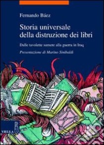 Storia universale della distruzione dei libri. Dalle tavolette sumere alla guerra in Iraq libro di Báez Fernando