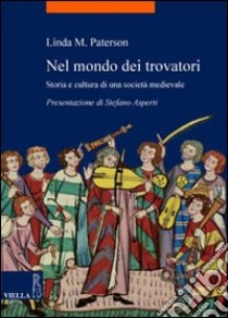 Nel mondo dei trovatori. Storia e cultura di una società medioevale libro di Paterson Linda M.; Radaelli A. (cur.)