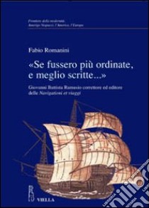 «Se fussero più ordinate, e meglio scritte...» Giovanni Battista Ramusio correttore ed editore delle Navigationi et viaggi libro di Romanini Fabio