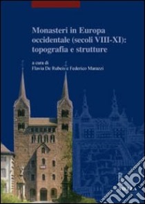 Monasteri in Europa occidentale (secoli VIII-XI): topografia e strutture. Atti del Convegno internazionale (Castel San Vincenzo, 23-26 settembre 2004). Ediz. illustrata libro di De Rubeis F. (cur.); Marazzi F. (cur.)