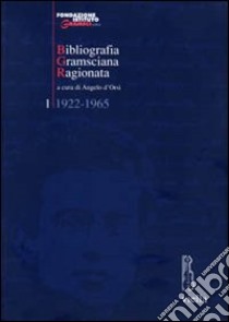 Bibliografia gramsciana ragionata. Vol. 1: 1922-1965 libro di D'Orsi A. (cur.)