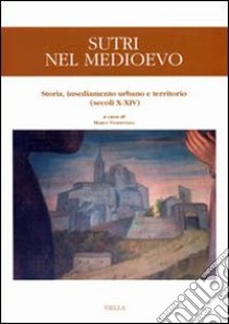 Sutri nel Medioevo. Storia, insediamento urbano e territorio (secoli X-XIV) libro di Vendittelli M. (cur.)