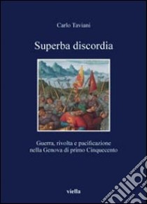 Superba discordia. Guerra, rivolta e pacificazione nella Genova di primo Cinquecento libro di Taviani Carlo