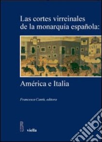 Las Cortes Virreinales de la monarquia espanola: America e Italia libro di Cantù F. (cur.)