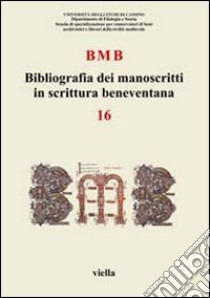 BMB. Bibliografia dei manoscritti in scrittura beneventana. Vol. 16 libro