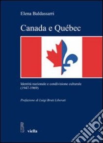 Canada e Québec. Identità nazionale e condivisione culturale (1947-1969) libro di Baldassarri Elena