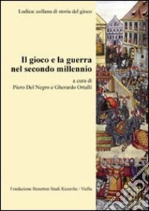 Il gioco e la guerra nel secondo millennio libro di Del Negro P. (cur.); Ortalli G. (cur.)