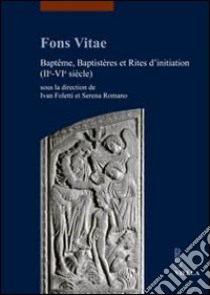 Fons vitae. Baptême, baptistères et rites d'initiation (IIe-VIe siècle). Ediz. multilingue libro di Foletti I. (cur.); Romano S. (cur.)