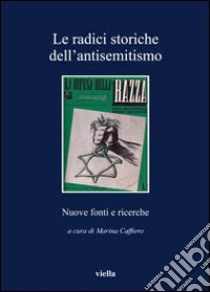 Le radici storiche dell'antisemitismo. Nuove fonti e ricerche libro di Caffiero M. (cur.)