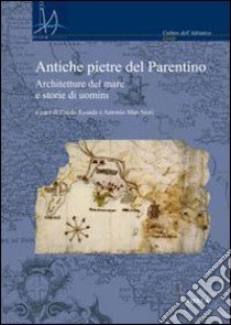 Antiche pietre del Parentino. Architetture del mare e storie di uomini libro di Rosada G. (cur.); Marchiori A. (cur.)