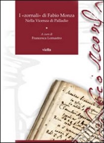 I «zornali» di Fabio Monza. Nella Vicenza di Palladio. Vol. 1: 1564-1566, 1571-1572 libro di Lomastro F. (cur.)