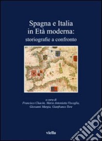 Spagna e Italia in età moderna. Storiografie a confronto libro di Chacón F. (cur.); Visceglia M. A. (cur.); Murgia G. (cur.)