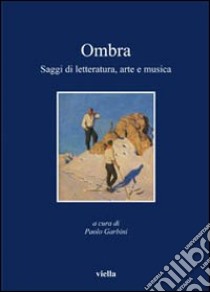 Ombra. Saggi di letteratura, arte e musica libro di Garbini P. (cur.)