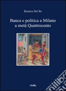 Banca e politica a Milano a metà Quattrocento libro di Del Bo Beatrice