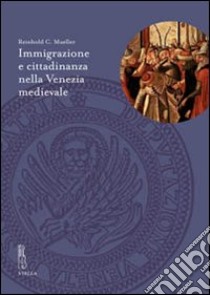 Immigrazione e cittadinanza nella Venezia medievale libro di Mueller Reinhold C.