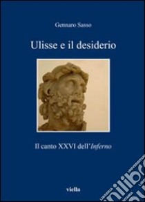 Ulisse e il desiderio. Il canto XXVI dell'inferno libro di Sasso Gennaro