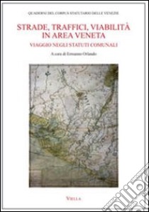 Strade, traffici, viabilità in area veneta. Viaggio negli statuti comunali libro di Orlando E. (cur.)