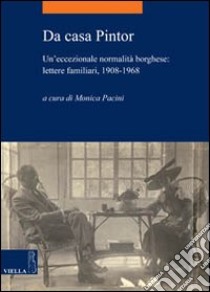 Da casa Pintor. Un'eccezionale normalità borghese: lettere familiari, 1908-1968 libro di Pacini M. (cur.)