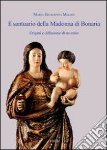 Il santuario della Madonna di Bonaria. Origini e diffusione di un culto libro di Meloni M. Giuseppina