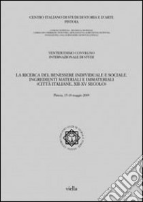 La ricerca del benessere individuale e sociale. Ingredienti materiali e immateriali (città italiane, XII-XV secolo). Atti del 22° Convegno del centro italiano... libro