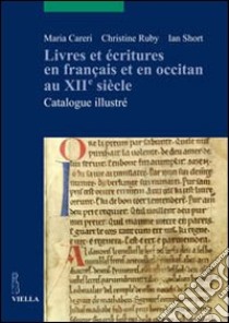 Livres et écritures en français et en occitan au XIIe siècle. Catalogue illustré libro di Careri Maria; Ruby Christine; Short Ian