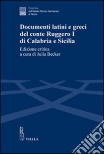 Documenti latini e greci del conte Ruggero I di Calabria e Sicilia. Ediz. critica libro di Becker J. (cur.)