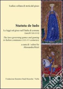 Statuta de ludo. Le leggi sul gioco nell'Italia di comune (secoli XIII-XVI). Ediz. italiana e inglese libro di Rizzi A. (cur.)