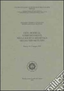 Ceti, modelli, comportamenti nella società medievale (secoli XIII-metà XIV). Atti del 17° Convegno internazionale di studi (Pistoia, 14-17 maggio 1999) libro