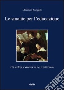 Le smanie per l'educazione. Gli scolopi a Venezia tra Sei e Settecento libro di Sangalli Maurizio