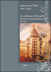 Un italiano a Bucarest: Luigi Cazzavillan (1852-1903) libro di Pop Ioan-Aurel; Caja Ion