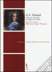 G. F. Händel. Aufbruch nach Italien-In viaggio verso l'Italia. Ediz. bilingue libro di Geyer H. (cur.); Wertenson B. J. (cur.)